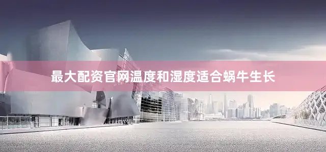 最大配资官网温度和湿度适合蜗牛生长
