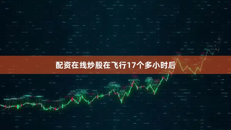 配资在线炒股在飞行17个多小时后